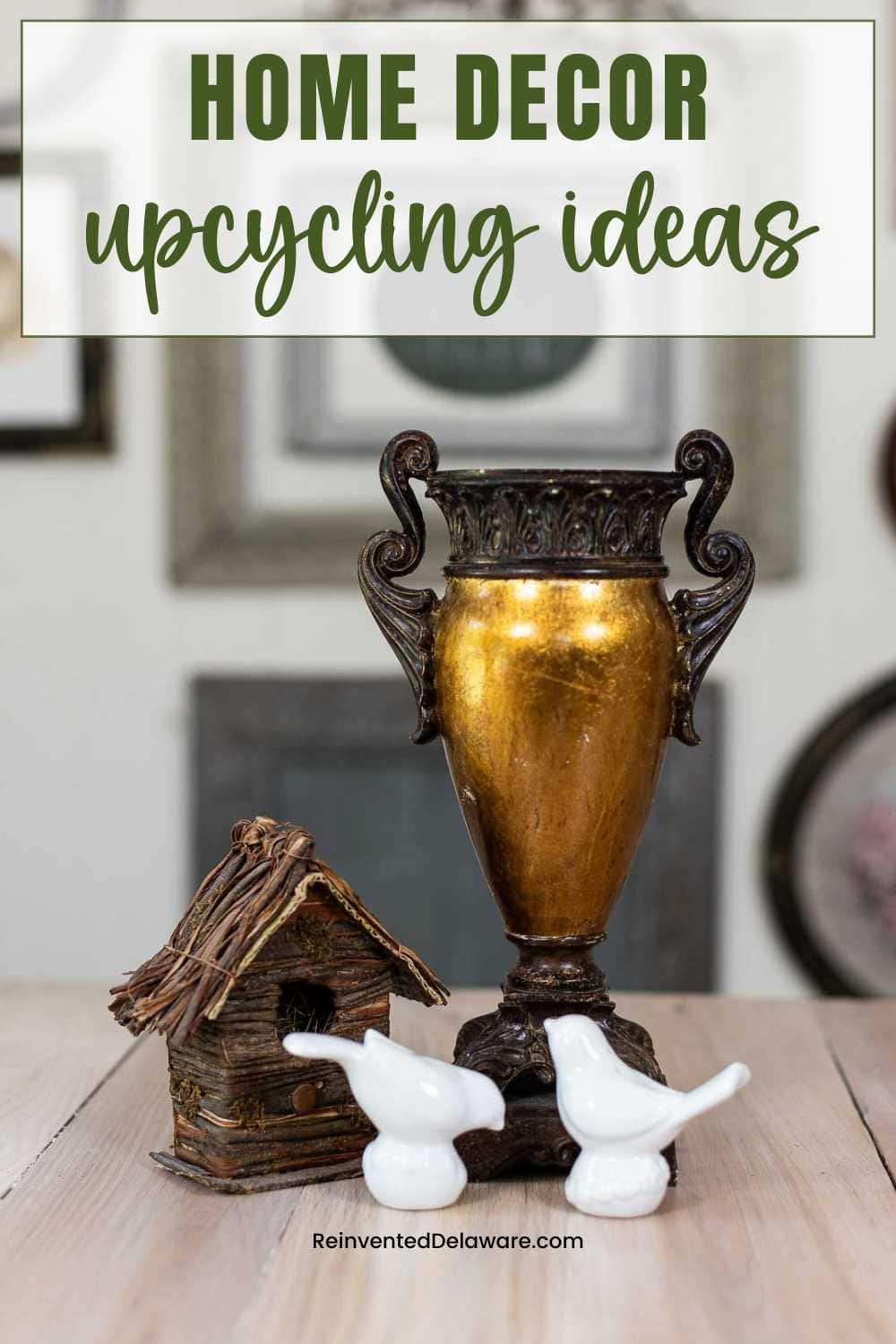 Pinterest Graphic with text overlay home decor upcycling ideas ReinventedDelaware.com with image of an old urn, birdhouse and salt and pepper shakers that look like birds.